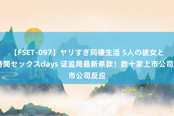 【FSET-097】ヤリすぎ同棲生活 5人の彼女と24時間セックスdays 证监局最新条款！数十家上市公司反应