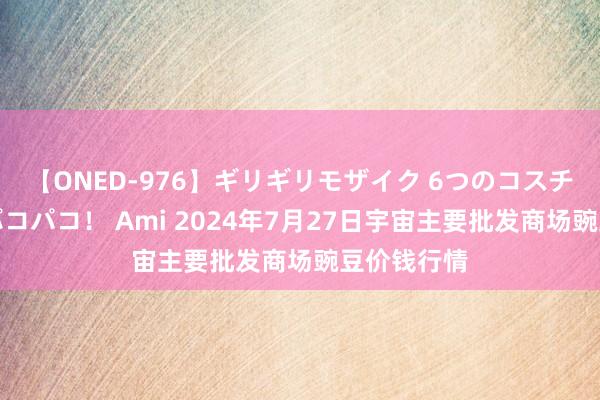 【ONED-976】ギリギリモザイク 6つのコスチュームでパコパコ！ Ami 2024年7月27日宇宙主要批发商场豌豆价钱行情